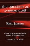 The Question of German Guilt - Karl Jaspers, E.B. Ashton, Joseph W. Koterski