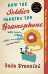 How the Soldier Repairs the Gramophone - Sasa Stanisic