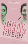 Unnaturally Green: One girl's journey along a yellow brick road less traveled - Felicia Ricci