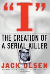 I: The Creation of a Serial Killer - Jack Olsen