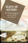 Death Or Victory: The Battle Of Quebec And The Birth Of An Empire - Dan Snow