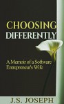 Choosing Differently: A Memoir Of A Software Entrepreneur's Wife - J.S. Joseph