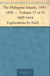 The Philippine Islands, 1493-1898 - Volume 17 of 55 1609-1616 Explorations by Early Navigators, Descriptions of the Islands and Their Peoples, Their History ... to the Close of the Nineteenth Century - James Alexander Robertson, Emma Helen Blair