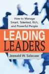 Leading Leaders: How to Manage Smart, Talented, Rich, and Powerful People - Jeswald W. Salacuse