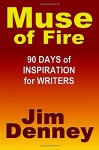 Muse of Fire: 90 Days of Inspiration for Writers - Jim Denney