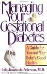 Managing Your Gestational Diabetes: A Guide for You and Your Baby's Good Health - Lois Jovanovic-Peterson