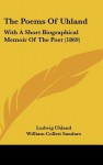 The Poems of Uhland: With a Short Biographical Memoir of the Poet (1869) - Ludwig Uhland