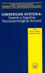 Conversion Hysteria: Towards a Cognitive Neuropsychological Account, a Special Issue of Cognitive Neuropsychiatry - Peter Halligan, S. David Anthony, Anthony S. David