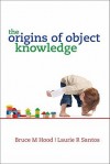 The Origins of Object Knowledge - Bruce M. Hood, Laurie Santos