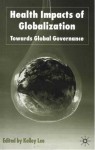 Health Impacts of Globalization: Towards Global Governance - Kelley Lee