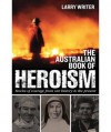 The Australian Book of Heroism: Stories of Courage and Sacrifice - Larry Writer