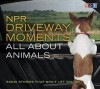 NPR Driveway Moments All about Animals: Radio Stories That Won't Let You Go - Steve Inskeep