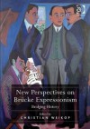 New Perspectives on Brcke Expressionism: Bridging History - Christian Weikop