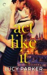 Act Like It - Lucy V. Parker