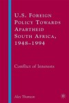 U.S. Foreign Policy Towards Apartheid South Africa, 1948-1994: Conflict of Interests - Alex Thomson