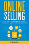 ONLINE SELLING (3 in 1 BUSINESS BOOK BUNDLE): ONE HOUR DROPSHIPPING, KINDLE PUBLISHING & EBAY SELLING BLUEPRINT - Red Mikhail