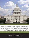 Mackenzie's Last Fight with the Cheyennes: A Winter Campaign in Wyoming and Montana - John G. Bourke