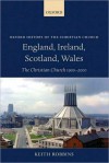 England, Ireland, Scotland, Wales: The Christian Church 1900-2000 (Oxford History of the Christian Church) - Keith Robbins