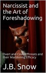 Narcissist and the Art of Foreshadowing: Overt and Covert Threats and their Maddening Efficacy (Transcend Mediocrity Book 153) - J.B. Snow