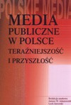 Media publiczne w Polsce teraźniejszość i przyszłość - Janusz Adamowski, Lech Jaworski