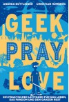 Geek Pray Love: Ein praktischer Leitfaden für das Leben, das Fandom und den ganzen Rest - Christian Humberg, Andrea Bottlinger