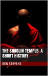 The Shaolin Temple: A Short History - Ben Stevens