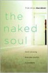 The Naked Soul: God's Amazing, Everyday Solution to Loneliness - Tim Alan Gardner