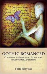 Gothic Romanced: Consumption, Gender and Technology in Contemporary Fictions - Fred Botting