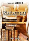 Dictionnaire Des Verbes Oublies Ou Delaisses - François Mottier