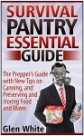 Survival Pantry Essential Guide: The Prepper's Guide with New Tips on Canning, and Preserving and Storing Food and Water (Survival Pantry, Survival Pantry books, survival pantry ultimate guide) - Glen White