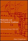 Modernity and the Classical Tradition: Architectural Essays, 1980-1987 - Alan Colquhoun