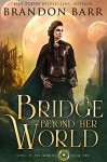 The Bridge Beyond Her World - Brandon Barr