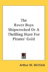 The Rover Boys Shipwrecked or a Thrilling Hunt for Pirates' Gold - Arthur M. Winfield