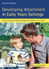 Developing Attachment in Early Years Settings: Nurturing Secure Relationships from Birth to Five Years - Veronica Read