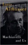 Machiavelli and Us - Louis Althusser, Francois Matheron (Editor), Gregory Elliott (Translator)