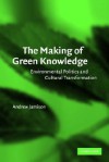 The Making of Green Knowledge: Environmental Politics and Cultural Transformation - Andrew Jamison