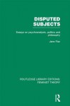 Disputed Subjects: Essays on Psychoanalysis, Politics and Philosophy (RLE Feminist Theory) - Jane Flax