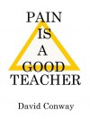 Pain is a Good Teacher (Ways to Be Alive Book 2) - David Conway