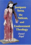 Junipero Serra, the Vatican and Enslavement Theology - Daniel Fogel