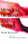 Museum of Bone and Water - Nicole Brossard, Robert Majzels, Erin Moure