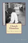 Church Homeless... They Walk Among Us: Spiritual Homelessness in the Body of Christ Today and What the Church Can Do about It - Carol Marsh