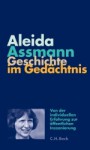 Geschichte Im Gedächtnis: Von Der Individuellen Erfahrung Zur Öffentlichen Inszenierung - Aleida Assmann