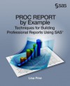 PROC REPORT by Example: Techniques for Building Professional Reports Using SAS - Lisa Fine