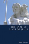 The Earliest Lives of Jesus - Robert M. Grant