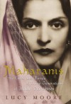 Maharanis: The Lives and Times of Three Generations of Indian Princesses - Lucy Moore