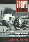 Zdobyć zdjęcie. Moja historia fotografii prasowej - John G. Morris, Maciej Świerkocki