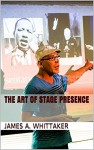 The Art of Stage Presence - James A. Whittaker