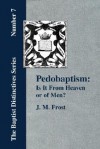 Pedobaptism: Is It from Heaven, or of Men? - J.M. Frost