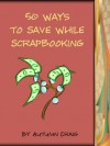 50 Ways to Save While Scrapbooking - Autumn Craig