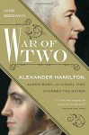 War of Two: Alexander Hamilton, Aaron Burr, and the Duel that Stunned the Nation - John Sedgwick